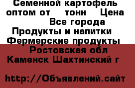 Семенной картофель оптом от 10 тонн  › Цена ­ 11 - Все города Продукты и напитки » Фермерские продукты   . Ростовская обл.,Каменск-Шахтинский г.